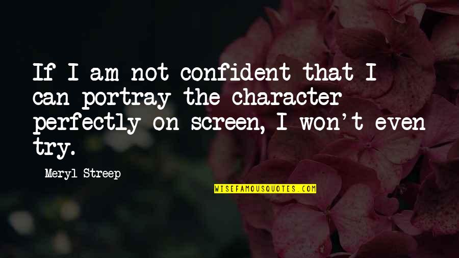 Immature Ex Girlfriends Quotes By Meryl Streep: If I am not confident that I can