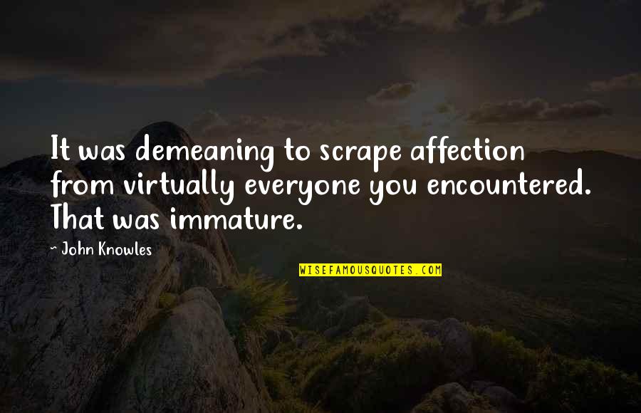 Immature Ex Quotes By John Knowles: It was demeaning to scrape affection from virtually Immature Ex Quotes By John Knowles: It was demeaning to scrape affection from virtually