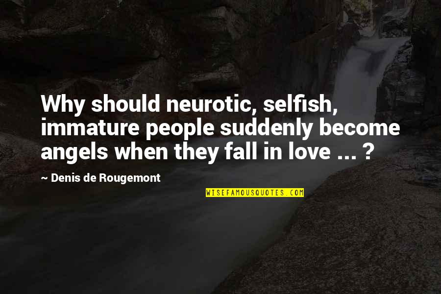 Immature Love Quotes By Denis De Rougemont: Why should neurotic, selfish, immature people suddenly become