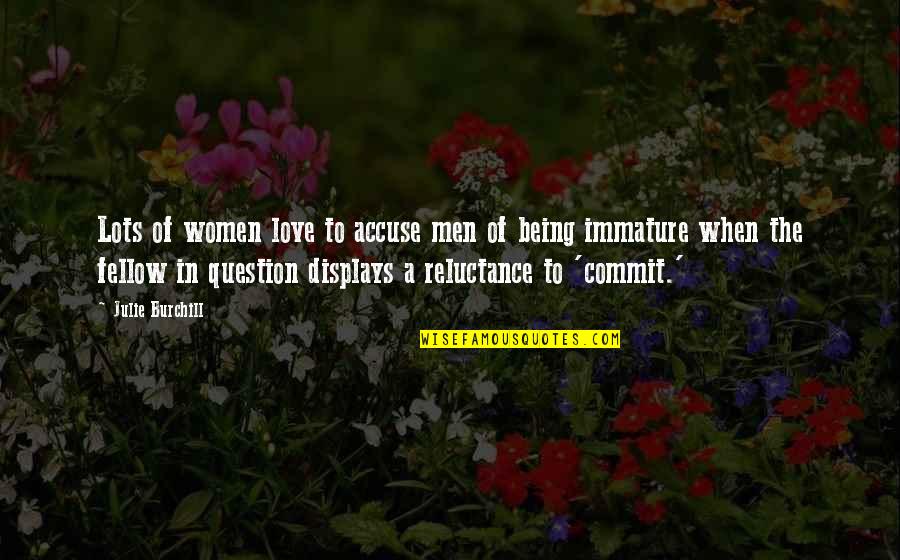 Immature Love Quotes By Julie Burchill: Lots of women love to accuse men of Immature Love Quotes By Julie Burchill: Lots of women love to accuse men of