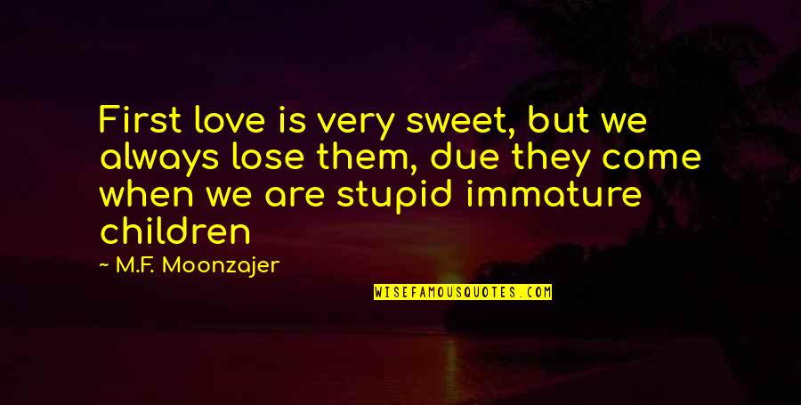 Immature Love Quotes By M.F. Moonzajer: First love is very sweet, but we always