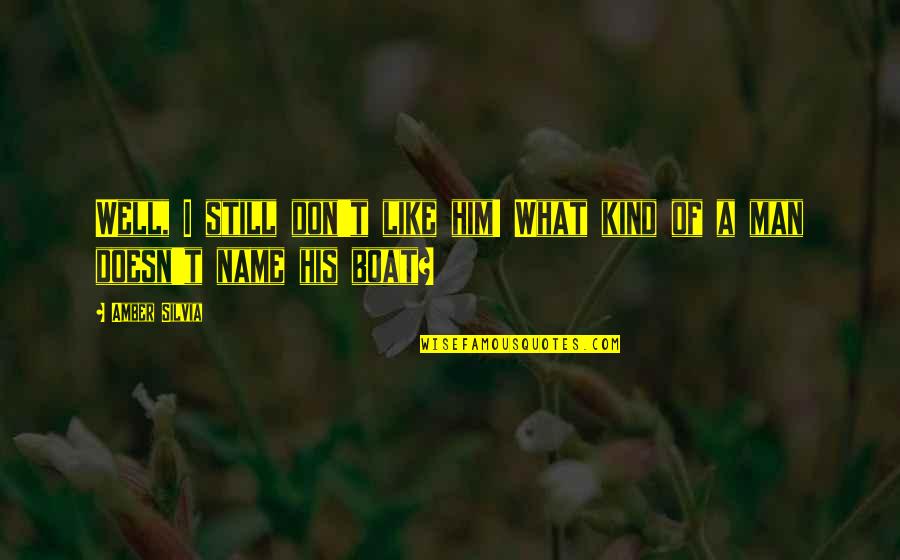 Immature Man Quotes By Amber Silvia: Well, I still don't like him! What kind
