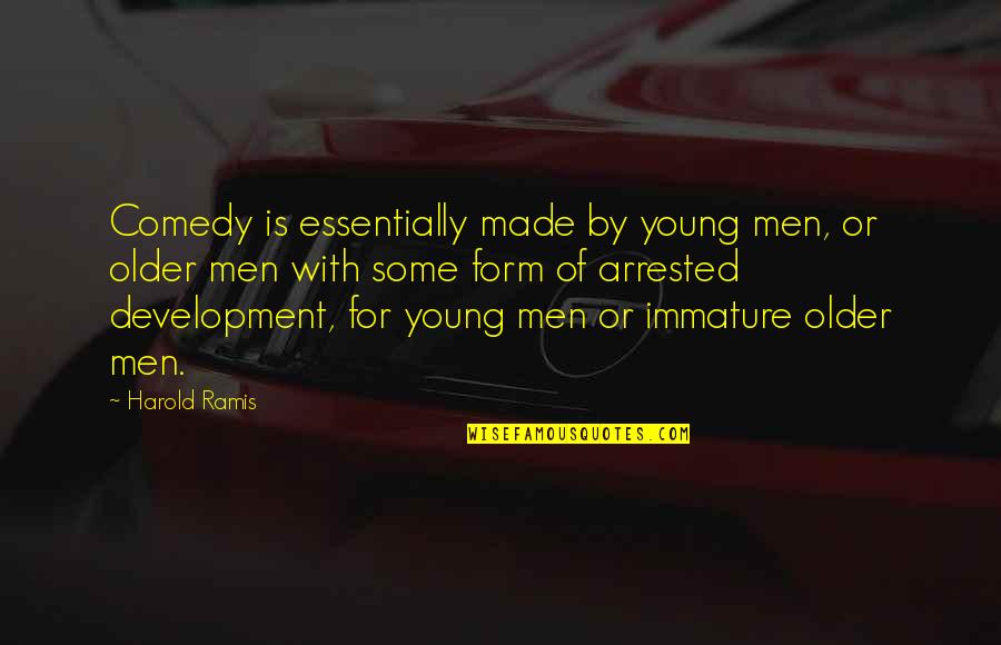 Immature Men Quotes By Harold Ramis: Comedy is essentially made by young men, or Immature Men Quotes By Harold Ramis: Comedy is essentially made by young men, or