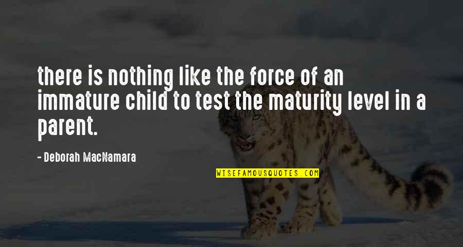 Immature Parent Quotes By Deborah MacNamara: there is nothing like the force of an Immature Parent Quotes By Deborah MacNamara: there is nothing like the force of an