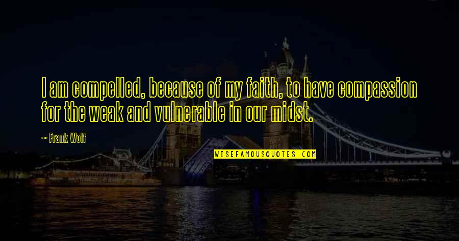Immature Person Quotes By Frank Wolf: I am compelled, because of my faith, to