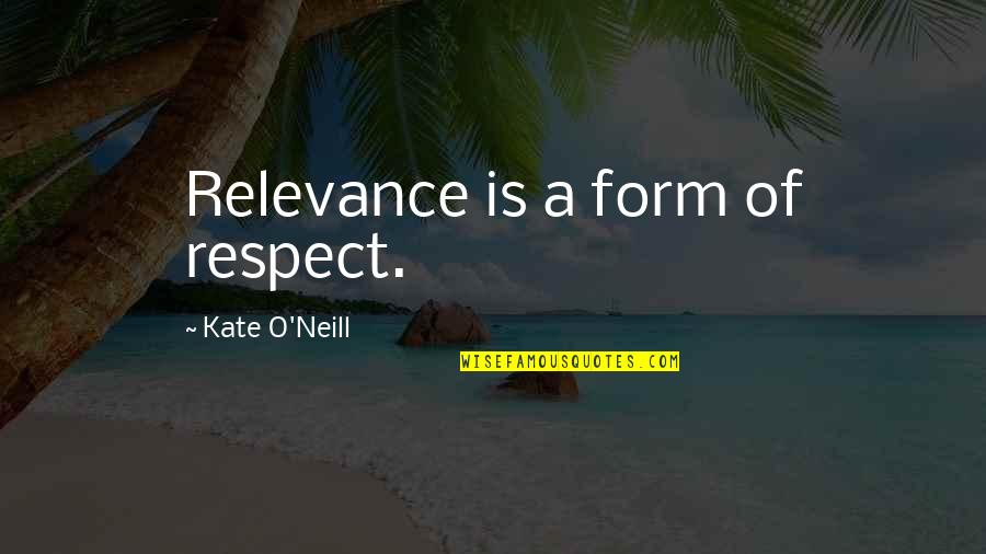 Immature Relationships Quotes By Kate O'Neill: Relevance is a form of respect.