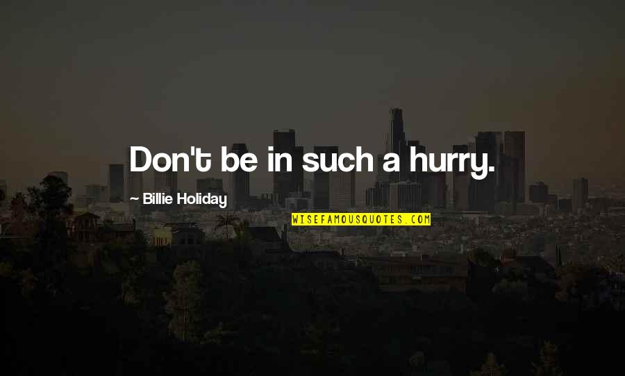 Immaturity And Growing Up Quotes By Billie Holiday: Don't be in such a hurry.