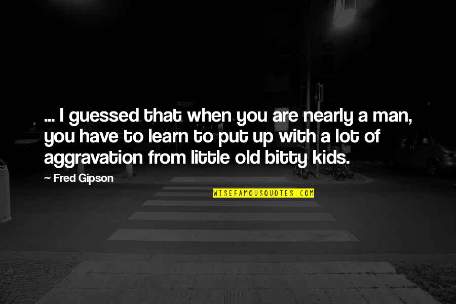 Immaturity And Growing Up Quotes By Fred Gipson: ... I guessed that when you are nearly