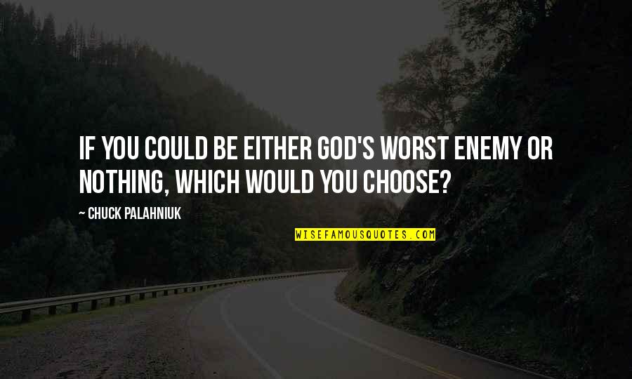 Immaturity And Insecurity Quotes By Chuck Palahniuk: If you could be either God's worst enemy