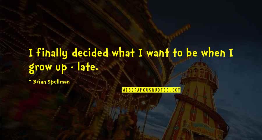 Immaturity And Maturity Quotes By Brian Spellman: I finally decided what I want to be
