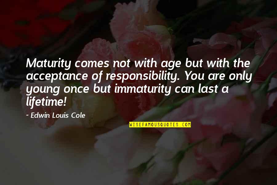 Immaturity And Maturity Quotes By Edwin Louis Cole: Maturity comes not with age but with the