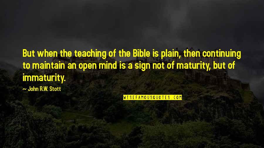 Immaturity And Maturity Quotes By John R.W. Stott: But when the teaching of the Bible is