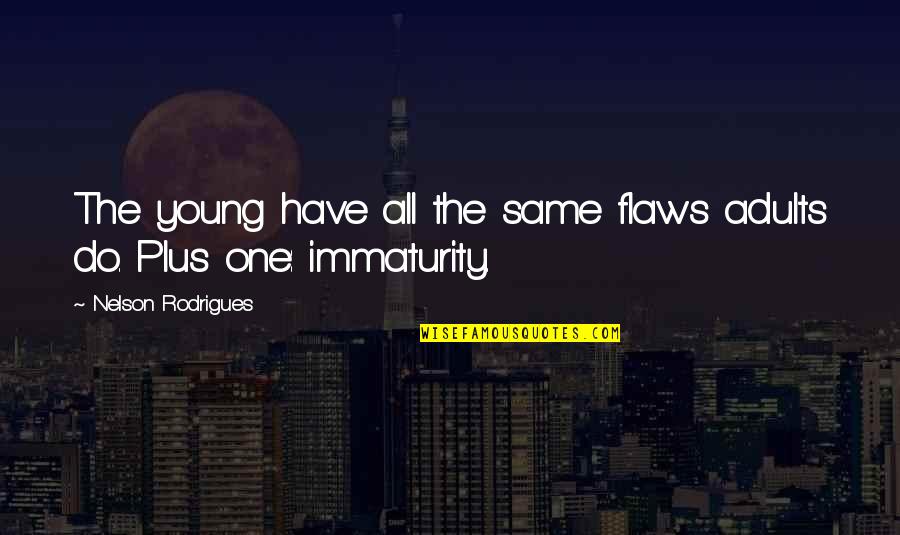 Immaturity In Adults Quotes By Nelson Rodrigues: The young have all the same flaws adults