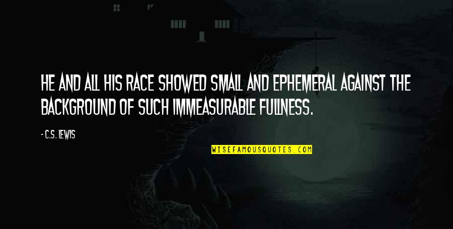 Immeasurable Quotes By C.S. Lewis: He and all his race showed small and