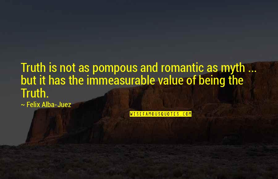 Immeasurable Quotes By Felix Alba-Juez: Truth is not as pompous and romantic as