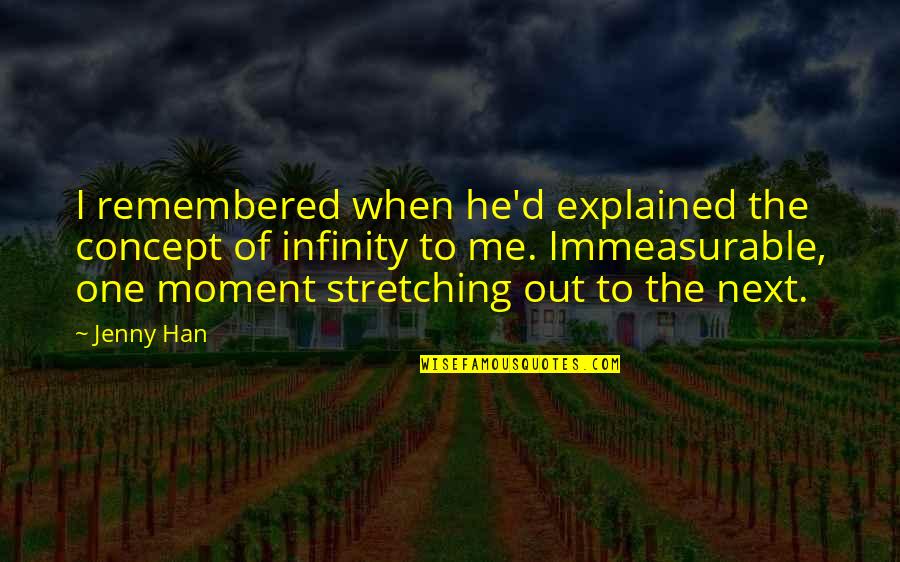 Immeasurable Quotes By Jenny Han: I remembered when he'd explained the concept of