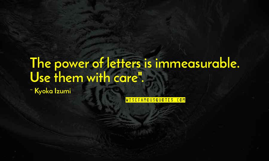 Immeasurable Quotes By Kyoka Izumi: The power of letters is immeasurable. Use them