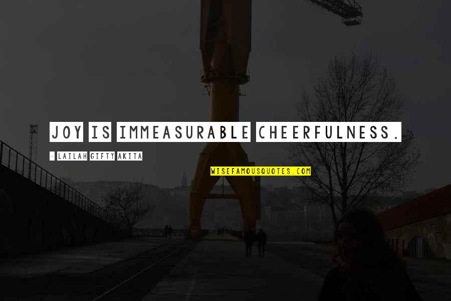 Immeasurable Quotes By Lailah Gifty Akita: Joy is immeasurable cheerfulness.