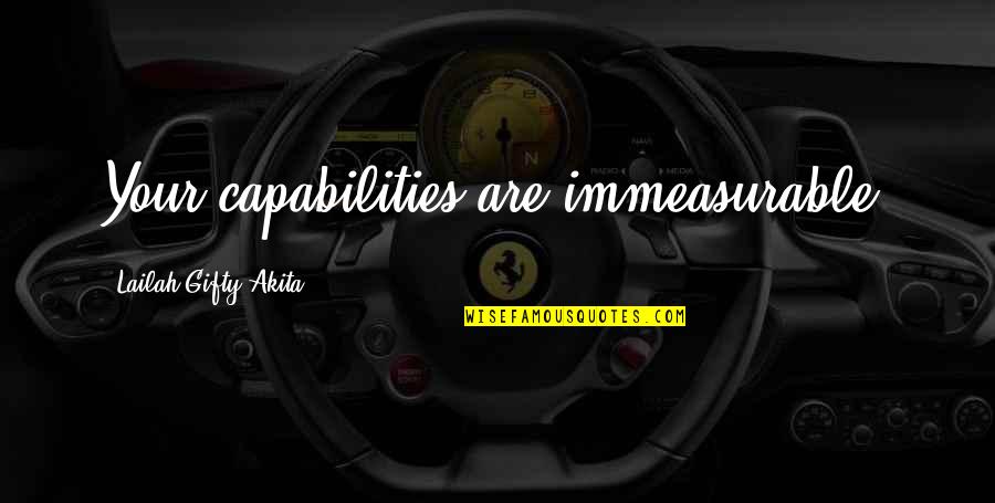 Immeasurable Quotes By Lailah Gifty Akita: Your capabilities are immeasurable.