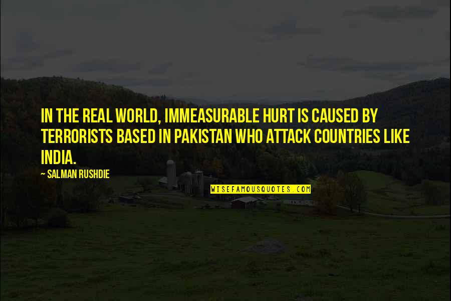 Immeasurable Quotes By Salman Rushdie: In the real world, immeasurable hurt is caused