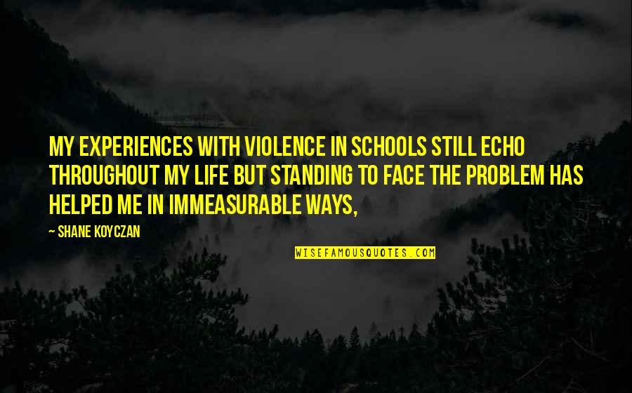 Immeasurable Quotes By Shane Koyczan: My experiences with violence in schools still echo