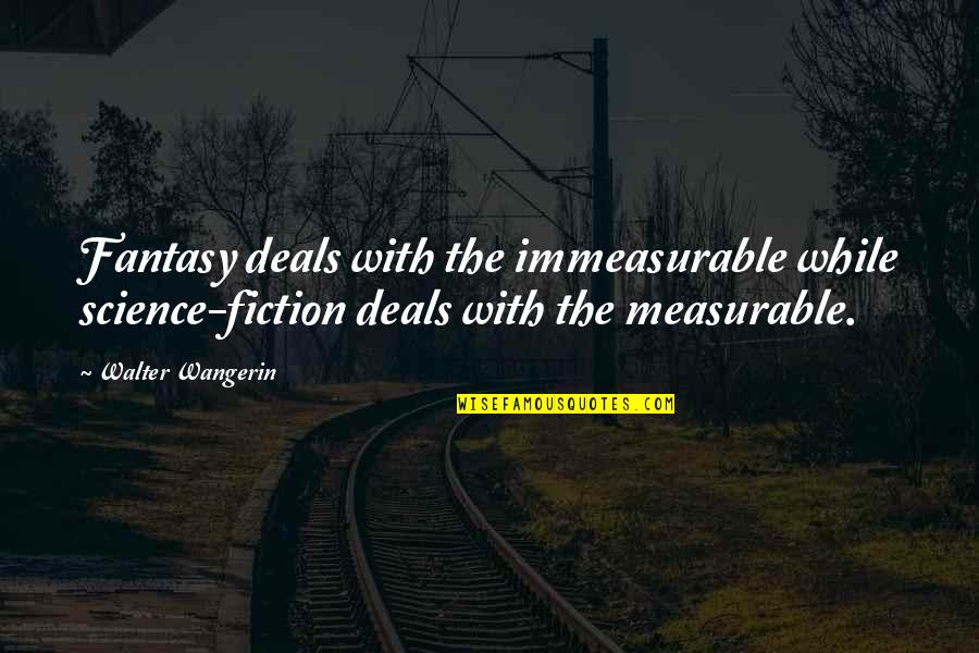 Immeasurable Quotes By Walter Wangerin: Fantasy deals with the immeasurable while science-fiction deals