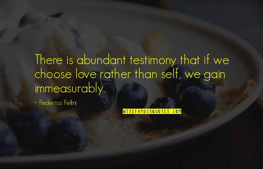Immeasurably Quotes By Federico Fellini: There is abundant testimony that if we choose