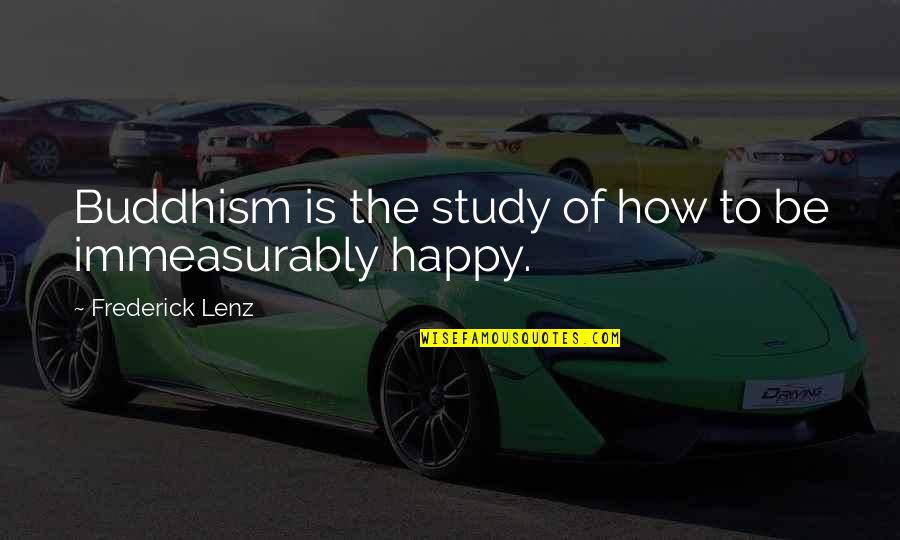 Immeasurably Quotes By Frederick Lenz: Buddhism is the study of how to be Immeasurably Quotes By Frederick Lenz: Buddhism is the study of how to be