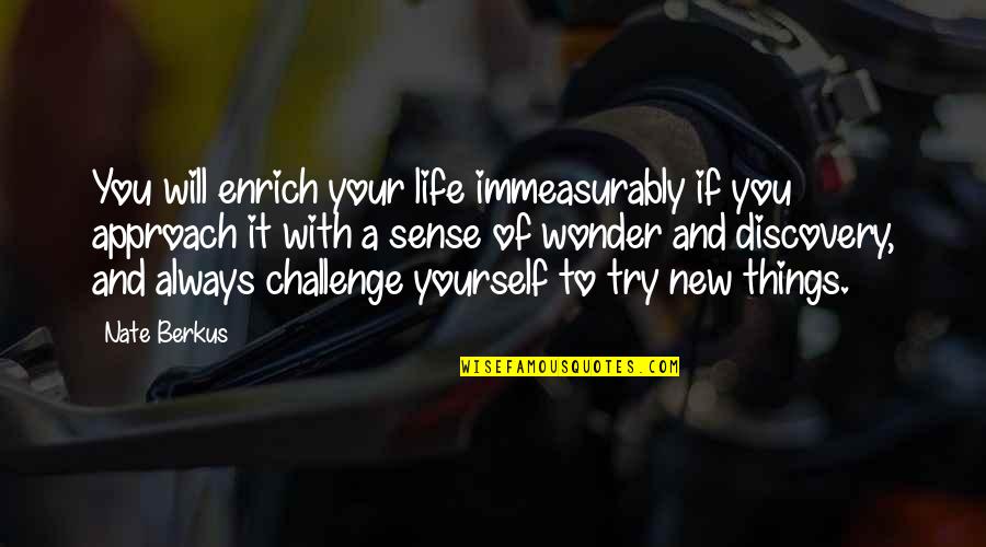 Immeasurably Quotes By Nate Berkus: You will enrich your life immeasurably if you