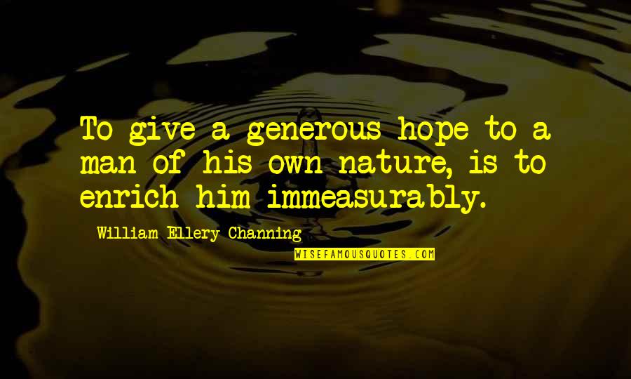 Immeasurably Quotes By William Ellery Channing: To give a generous hope to a man Immeasurably Quotes By William Ellery Channing: To give a generous hope to a man