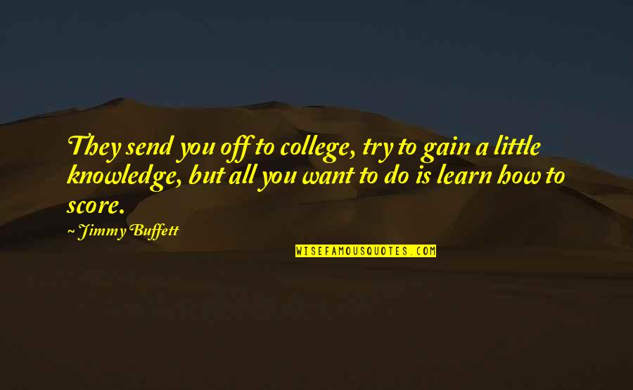 Immediate Annuities Quotes By Jimmy Buffett: They send you off to college, try to Immediate Annuities Quotes By Jimmy Buffett: They send you off to college, try to
