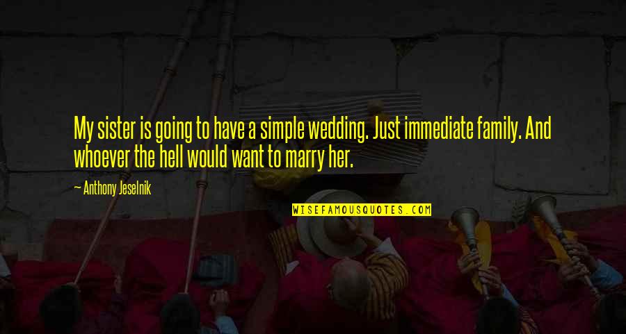 Immediate Family Quotes By Anthony Jeselnik: My sister is going to have a simple Immediate Family Quotes By Anthony Jeselnik: My sister is going to have a simple