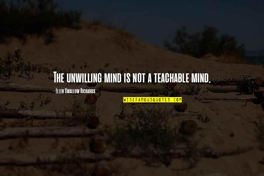 Immediate Friendship Quotes By Ellen Swallow Richards: The unwilling mind is not a teachable mind.