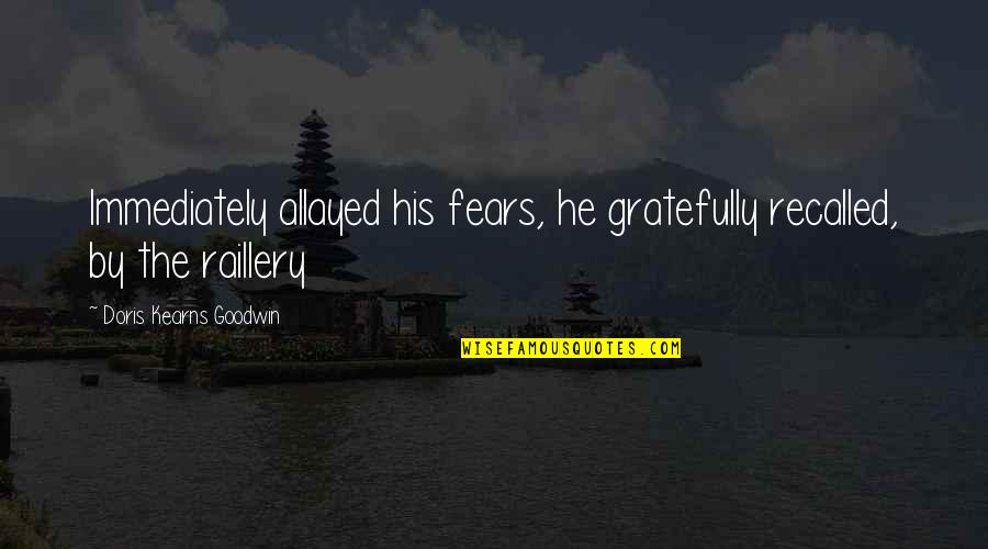 Immediately Quotes By Doris Kearns Goodwin: Immediately allayed his fears, he gratefully recalled, by