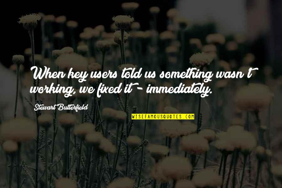 Immediately Quotes By Stewart Butterfield: When key users told us something wasn't working,