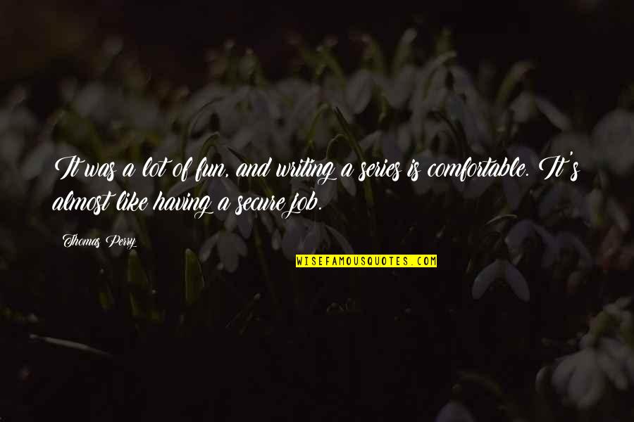 Immediato Quotes By Thomas Perry: It was a lot of fun, and writing Immediato Quotes By Thomas Perry: It was a lot of fun, and writing