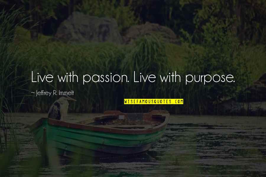 Immelt Jeffrey Quotes By Jeffrey R. Immelt: Live with passion. Live with purpose.