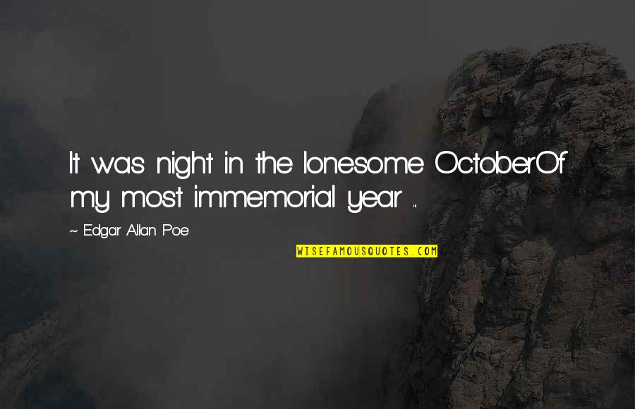 Immemorial Quotes By Edgar Allan Poe: It was night in the lonesome OctoberOf my