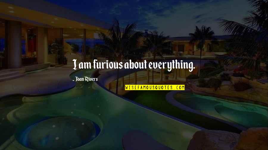 Immemorial Quotes By Joan Rivers: I am furious about everything.