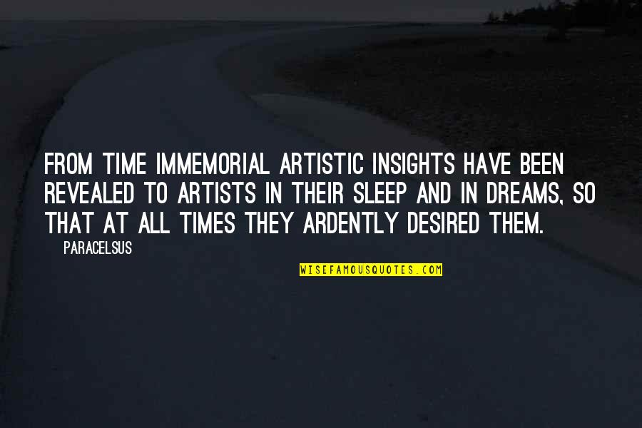 Immemorial Quotes By Paracelsus: From time immemorial artistic insights have been revealed