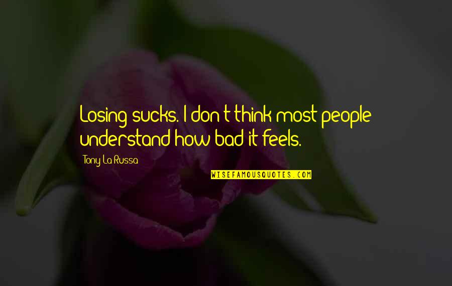 Immemorial Synonym Quotes By Tony La Russa: Losing sucks. I don't think most people understand