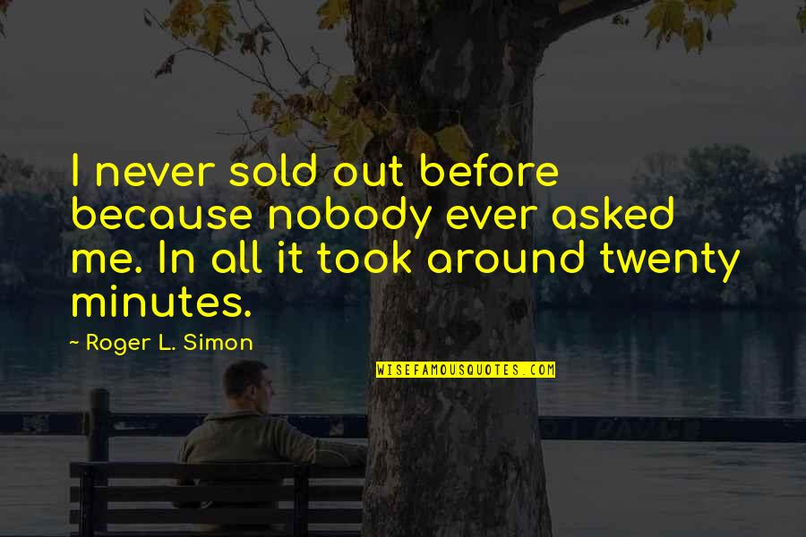 Immemorially Quotes By Roger L. Simon: I never sold out before because nobody ever Immemorially Quotes By Roger L. Simon: I never sold out before because nobody ever