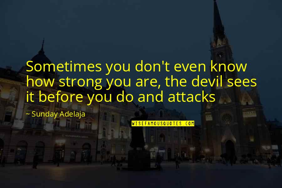 Immemorially Quotes By Sunday Adelaja: Sometimes you don't even know how strong you Immemorially Quotes By Sunday Adelaja: Sometimes you don't even know how strong you