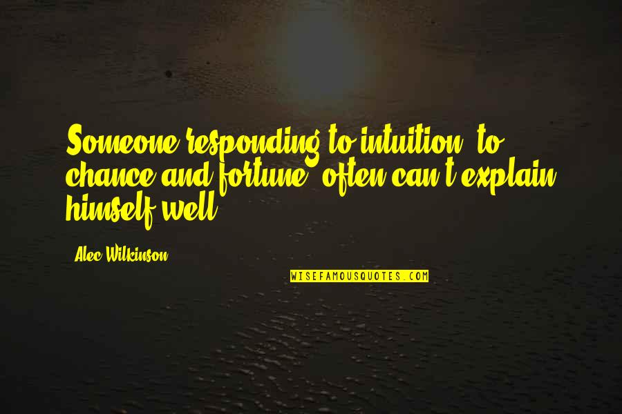 Immensa Pastorum Quotes By Alec Wilkinson: Someone responding to intuition, to chance and fortune,