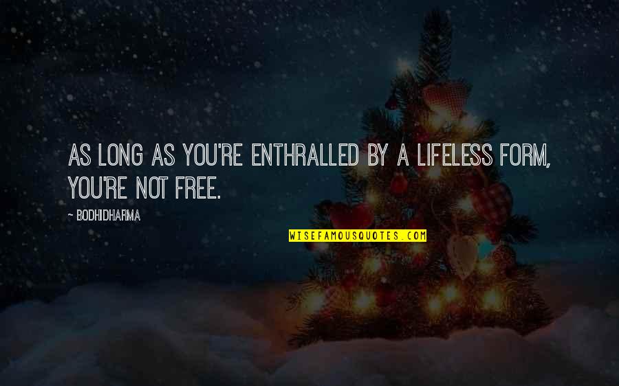 Immense Sadness Quotes By Bodhidharma: As long as you're enthralled by a lifeless