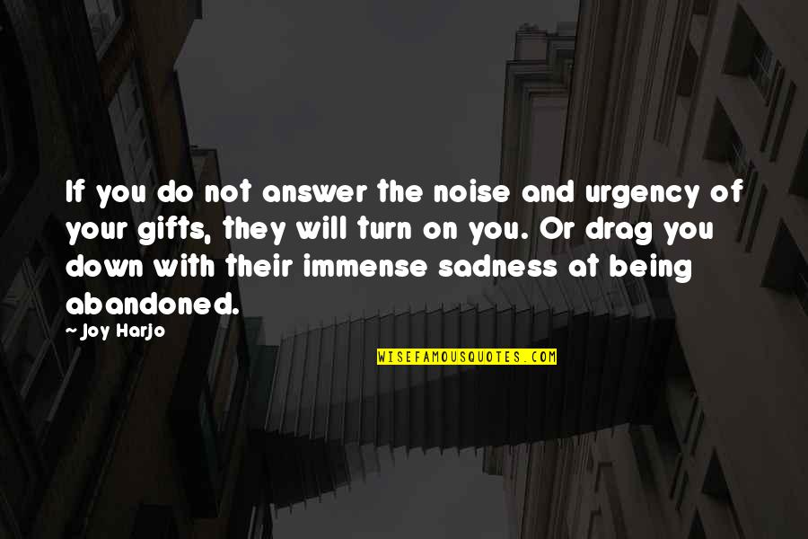 Immense Sadness Quotes By Joy Harjo: If you do not answer the noise and Immense Sadness Quotes By Joy Harjo: If you do not answer the noise and