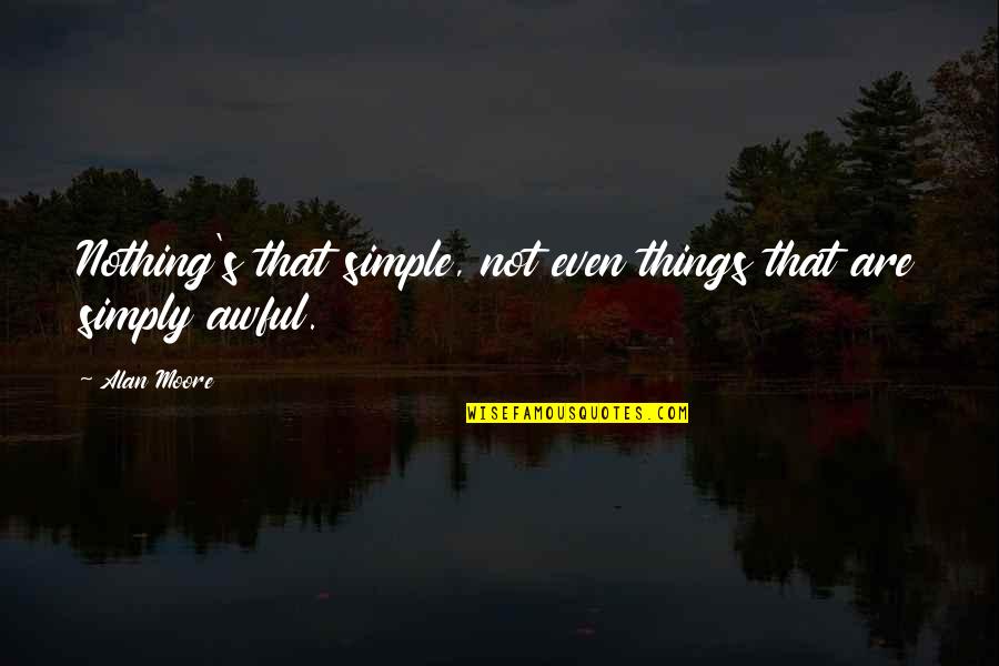 Immense Synonyms Quotes By Alan Moore: Nothing's that simple, not even things that are
