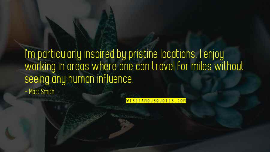 Immense Synonyms Quotes By Matt Smith: I'm particularly inspired by pristine locations. I enjoy