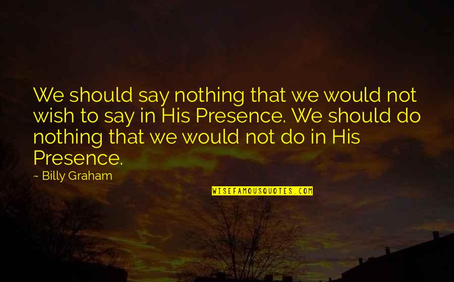 Immensely Define Quotes By Billy Graham: We should say nothing that we would not