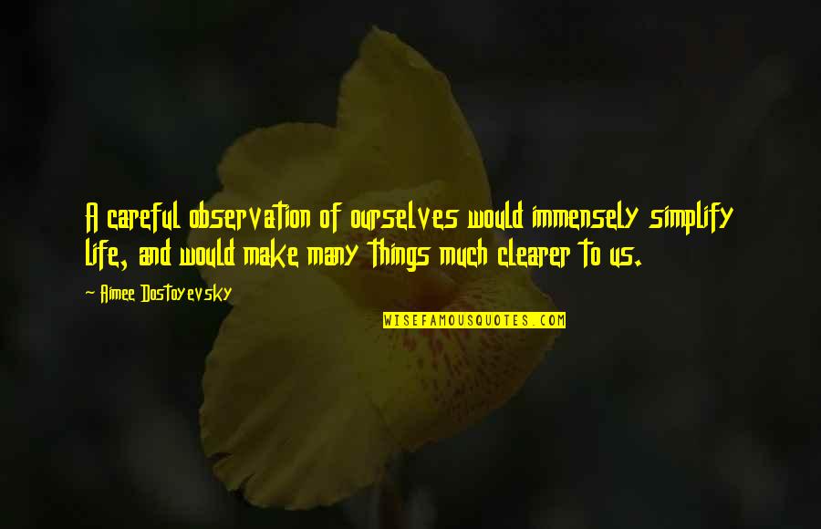 Immensely Quotes By Aimee Dostoyevsky: A careful observation of ourselves would immensely simplify Immensely Quotes By Aimee Dostoyevsky: A careful observation of ourselves would immensely simplify